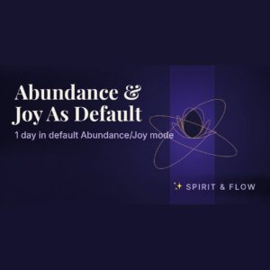 Abundance & Joy As Default
