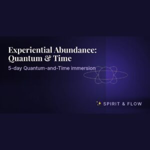 Experiential Abundance: Quantum & Time
