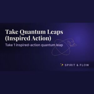 Take Quantum Leaps (Inspired Action)