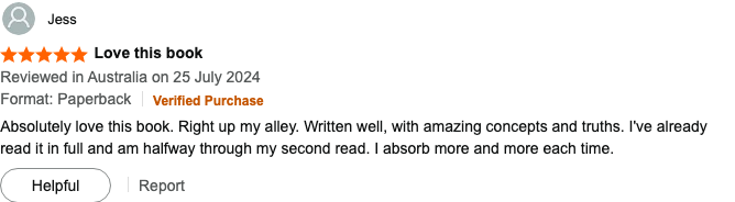 5-star Amazon review by Jess (Verified Purchase, July 2024) titled "Love this book": Absolutely love this book. Right up my alley. Written well, with amazing concepts and truths. I have already read it in full and am halfway through my second read. I absorb more and more each time.